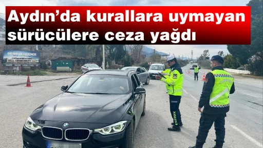 Aydın&rsquo;da kurallara uymayan sürücülere ceza yağdı