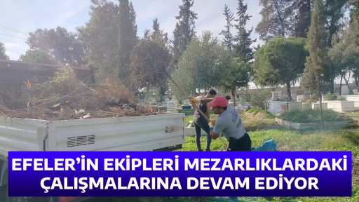 EFELER&rsquo;İN EKİPLERİ MEZARLIKLARDAKİ &Ccedil;ALIŞMALARINA DEVAM EDİYOR