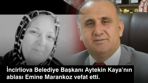 İncirliova Belediye Başkanı Aytekin Kaya&rsquo;nın ablası Emine Marankoz vefat etti.