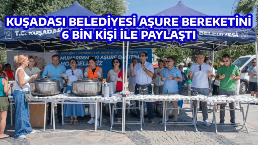 KUŞADASI BELEDİYESİ AŞURE BEREKETİNİ 6 BİN KİŞİ İLE PAYLAŞTI