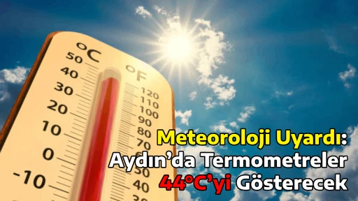Meteoroloji Uyardı: Aydın’da Termometreler 44°C’yi Gösterecek