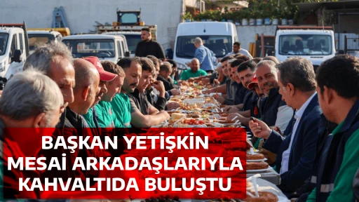 BAŞKAN YETİŞKİN MESAİ ARKADAŞLARIYLA KAHVALTIDA BULUŞTU