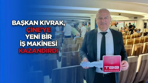 BAŞKAN KIVRAK, ÇİNE’YE YENİ BİR İŞ MAKİNESİ KAZANDIRDI
