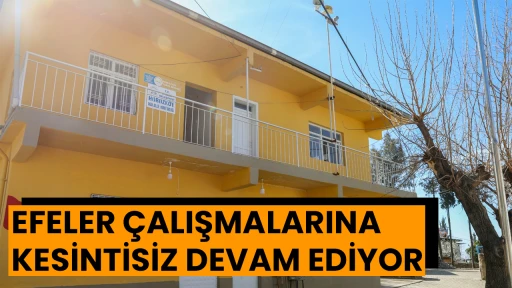 EFELER &Ccedil;ALIŞMALARINA KESİNTİSİZ DEVAM EDİYOR