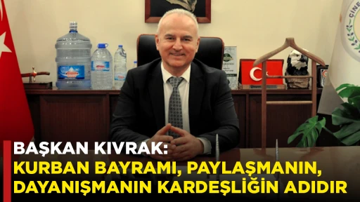 BAŞKAN KIVRAK: KURBAN BAYRAMI, PAYLAŞMANIN, DAYANIŞMANIN KARDEŞLİĞİN ADIDIR