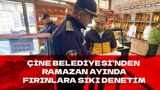 &Ccedil;İNE BELEDİYESİ&rsquo;NDEN RAMAZAN AYINDA FIRINLARA SIKI DENETİM
