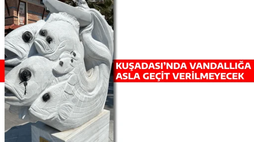 KUŞADASI&rsquo;NDA VANDALLIĞA ASLA GE&Ccedil;İT VERİLMEYECEK