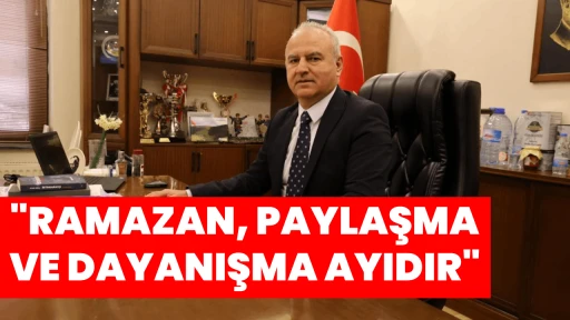 "RAMAZAN, PAYLAŞMA VE DAYANIŞMA AYIDIR"