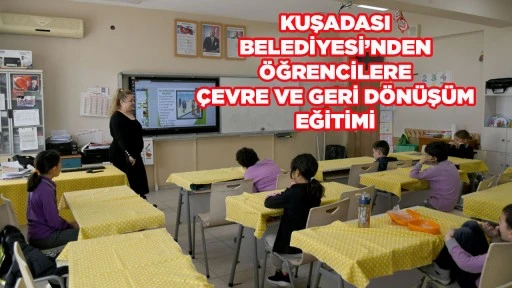 KUŞADASI BELEDİYESİ&rsquo;NDEN &Ouml;ĞRENCİLERE &Ccedil;EVRE VE GERİ D&Ouml;N&Uuml;Ş&Uuml;M EĞİTİMİ
