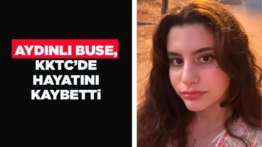 AYDINLI BUSE, KKTC&rsquo;DE HAYATINI KAYBETTi