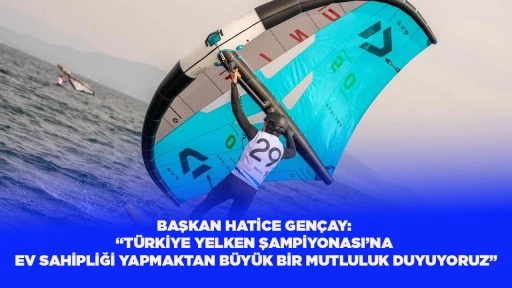 BAŞKAN HATİCE GEN&Ccedil;AY: &ldquo;T&Uuml;RKİYE YELKEN ŞAMPİYONASI&rsquo;NA EV SAHİPLİĞİ YAPMAKTAN B&Uuml;Y&Uuml;K BİR MUTLULUK DUYUYORUZ&rdquo;