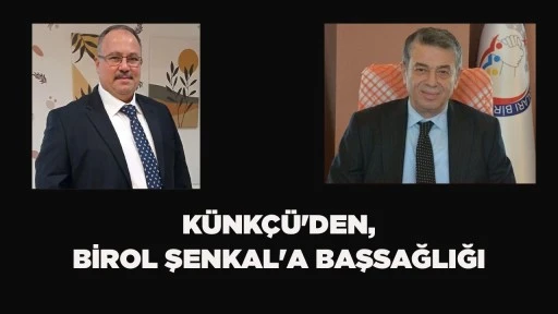 KÜNKÇÜ'DEN, BİROL ŞENKAL'A BAŞSAĞLIĞI 