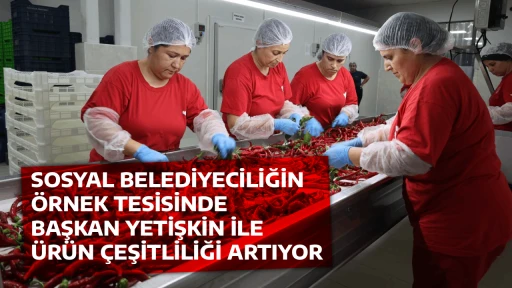 SOSYAL BELEDİYECİLİĞİN &Ouml;RNEK TESİSİNDE BAŞKAN YETİŞKİN İLE &Uuml;R&Uuml;N &Ccedil;EŞİTLİLİĞİ ARTIYOR