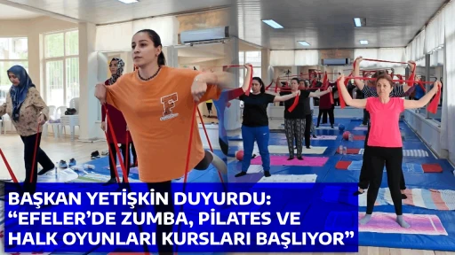 BAŞKAN YETİŞKİN DUYURDU: &ldquo;EFELER&rsquo;DE ZUMBA, PİLATES VE HALK OYUNLARI KURSLARI BAŞLIYOR&rdquo;