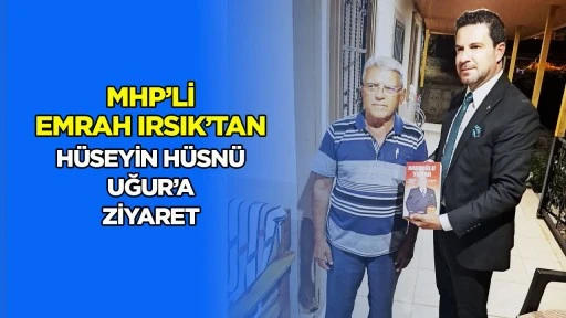 MHP&rsquo;li Emrah Irsık&rsquo;tan H&uuml;seyin H&uuml;sn&uuml; Uğur&rsquo;a ziyaret