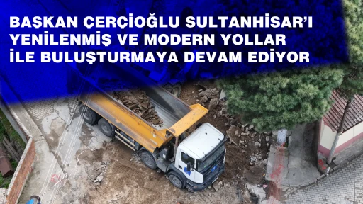 BAŞKAN &Ccedil;ER&Ccedil;İOĞLU SULTANHİSAR&rsquo;I YENİLENMİŞ VE MODERN YOLLAR İLE BULUŞTURMAYA DEVAM EDİYOR