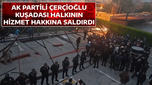 AK PARTİLİ &Ccedil;ER&Ccedil;İOĞLU KUŞADASI HALKININ HİZMET HAKKINA SALDIRDI