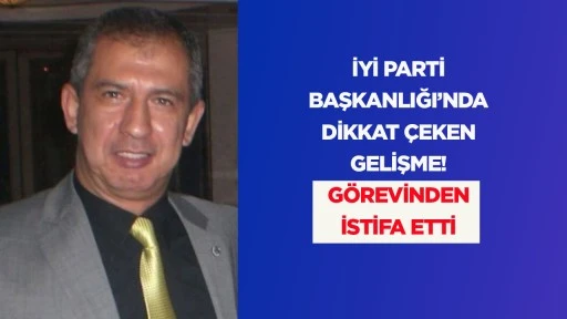 İYİ PARTİ BAŞKANLIĞI&rsquo;NDA DİKKAT &Ccedil;EKEN GELİŞME! G&Ouml;REVİNDEN İSTİFA ETTİ