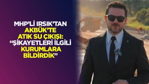 MHP&rsquo;li Irsık&rsquo;tan Akb&uuml;k&rsquo;te atık su &ccedil;ıkışı a&ccedil;ıklaması