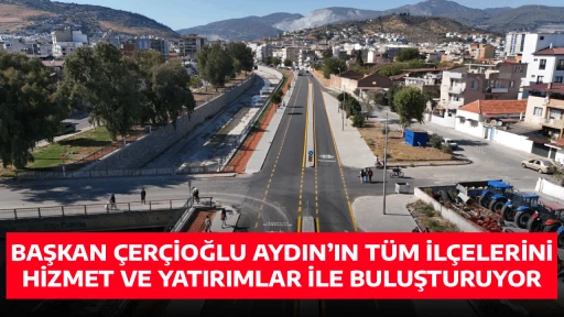 BAŞKAN &Ccedil;ER&Ccedil;İOĞLU AYDIN&rsquo;IN T&Uuml;M İL&Ccedil;ELERİNİ HİZMET VE YATIRIMLAR İLE BULUŞTURUYOR