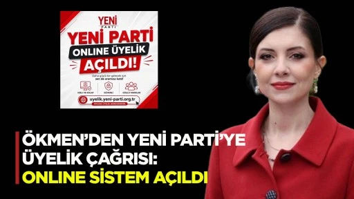 ÖKMEN’DEN YENİ PARTİ’YE ÜYELİK ÇAĞRISI: ONLINE SİSTEM AÇILDI