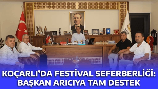 KO&Ccedil;ARLI&rsquo;DA FESTİVAL SEFERBERLİĞİ: BAŞKAN ARICIYA TAM DESTEK