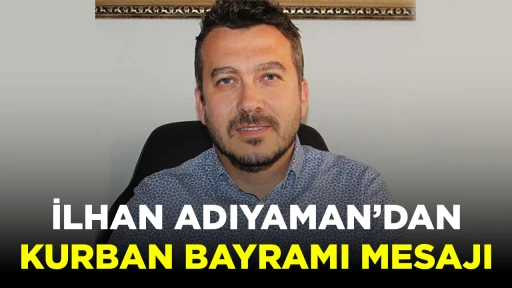 İLHAN ADIYAMAN&rsquo;DAN KURBAN BAYRAMI MESAJI