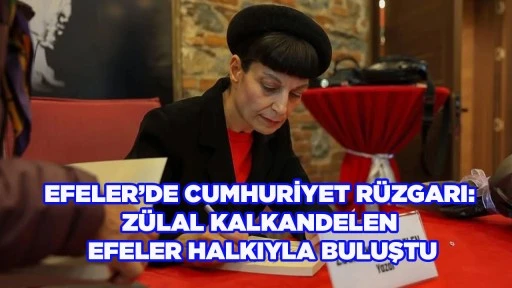 EFELER&rsquo;DE CUMHURİYET R&Uuml;ZGARI: Z&Uuml;LAL KALKANDELEN EFELER HALKIYLA BULUŞTU