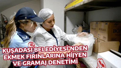 KUŞADASI BELEDİYESİ&rsquo;NDEN EKMEK FIRINLARINA HİJYEN VE GRAMAJ DENETİMİ