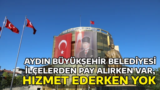 AYDIN B&Uuml;Y&Uuml;KŞEHİR BELEDİYESİ İL&Ccedil;ELERDEN PAY ALIRKEN VAR, HIZMET EDERKEN YOK
