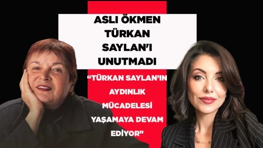 ASLI &Ouml;KMEN T&Uuml;RKAN SAYLAN'I UNUTMADI &ldquo;T&Uuml;RKAN SAYLAN&rsquo;IN AYDINLIK M&Uuml;CADELESİ YAŞAMAYA DEVAM EDİYOR&rdquo;