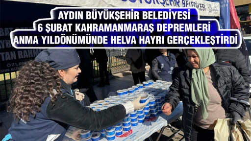 AYDIN B&Uuml;Y&Uuml;KŞEHİR BELEDİYESİ 6 ŞUBAT KAHRAMANMARAŞ DEPREMLERİ ANMA YILD&Ouml;N&Uuml;M&Uuml;NDE HELVA HAYRI GER&Ccedil;EKLEŞTİRDİ