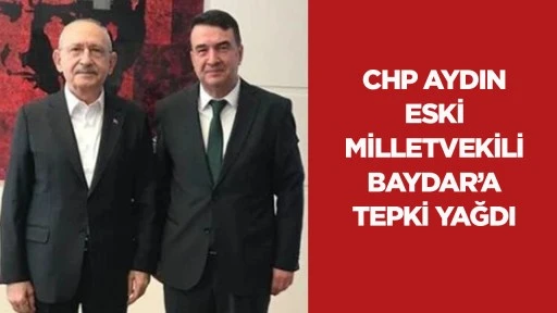 CHP AYDIN ESKİ MİLLETVEKİLİ BAYDAR&rsquo;A TEPKİ YAĞDI