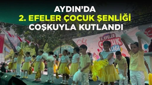 AYDIN&rsquo;DA 2. EFELER &Ccedil;OCUK ŞENLİĞİ COŞKUYLA KUTLANDI