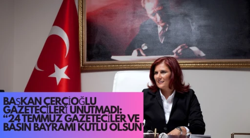 BAŞKAN &Ccedil;ER&Ccedil;İOĞLU: 24 TEMMUZ GAZETECİLER VE BASIN BAYRAMI KUTLU OLSUN