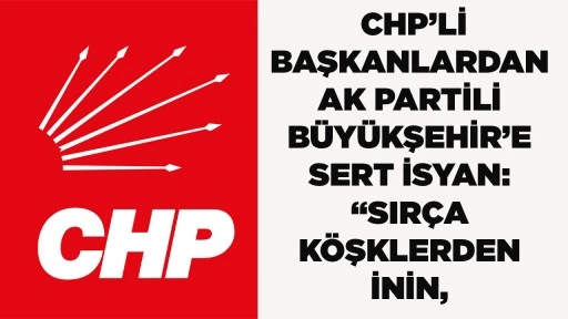 CHP&rsquo;Lİ BAŞKANLARDAN AK PARTİLİ B&Uuml;Y&Uuml;KŞEHİR&rsquo;E SERT İSYAN: &ldquo;SIR&Ccedil;A K&Ouml;ŞKLERDEN İNİN, İL&Ccedil;ELERİMİZE GELİN!&rdquo;