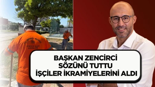 BAŞKAN ZENCİRCİ SÖZÜNÜ TUTTU İŞÇİLER İKRAMİYELERİNİ ALDI