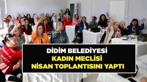 DİDİM BELEDİYESİ KADIN MECLİSİ NİSAN TOPLANTISINI YAPTI