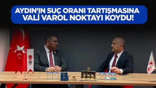 AYDIN’IN SUÇ ORANI TARTIŞMASINA VALİ VAROL NOKTAYI KOYDU!