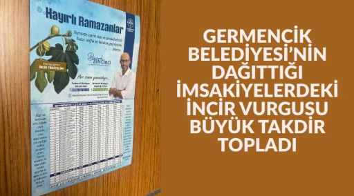 GERMENCİK BELEDİYESİ&rsquo;NİN DAĞITTIĞI İMSAKİYELERDEKİ İNCİR VURGUSU B&Uuml;Y&Uuml;K TAKDİR TOPLADI