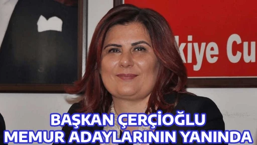 BAŞKAN &Ccedil;ER&Ccedil;İOĞLU MEMUR ADAYLARININ YANINDA