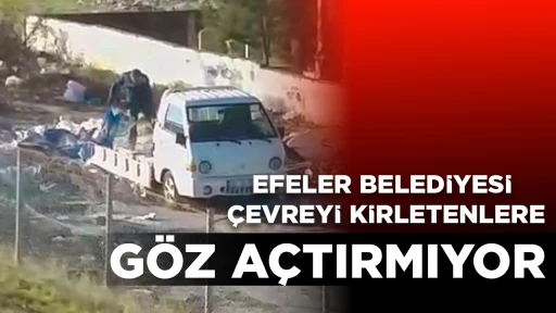 EFELER BELEDİYESİ &Ccedil;EVREYİ KİRLETENLERE G&Ouml;Z A&Ccedil;TIRMIYOR