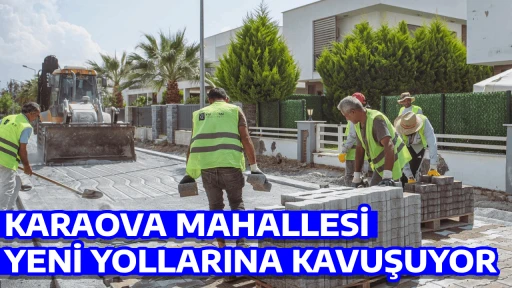 KARAOVA MAHALLESİ YENİ YOLLARINA KAVUŞUYOR 