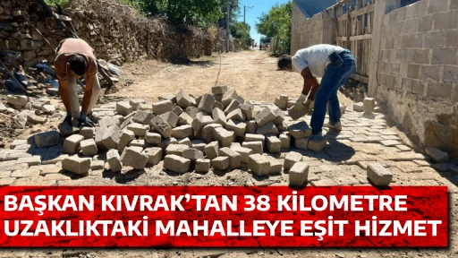 BAŞKAN KIVRAK&rsquo;TAN 38 KİLOMETRE UZAKLIKTAKİ MAHALLEYE EŞİT HİZMET
