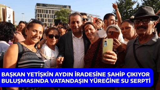 BAŞKAN YETİŞKİN AYDIN İRADESİNE SAHİP &Ccedil;IKIYOR BULUŞMASINDA VATANDAŞIN Y&Uuml;REĞİNE SU SERPTİ