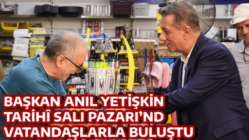 BAŞKAN ANIL YETİŞKİN TARİH&Icirc; SALI PAZARI&rsquo;NDA VATANDAŞLARLA BULUŞTU