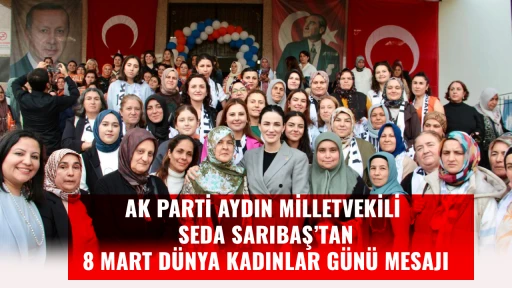 AK PARTİ AYDIN MİLLETVEKİLİ SEDA SARIBAŞ&rsquo;TAN 8 MART D&Uuml;NYA KADINLAR G&Uuml;N&Uuml; MESAJI