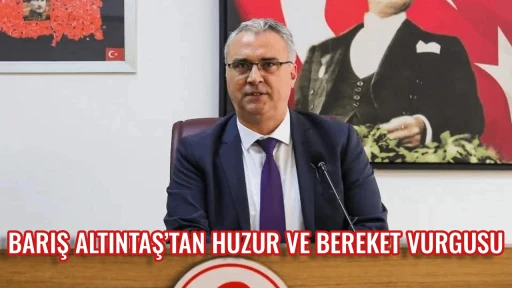 BARIŞ ALTINTAŞ&rsquo;TAN HUZUR VE BEREKET VURGUSU