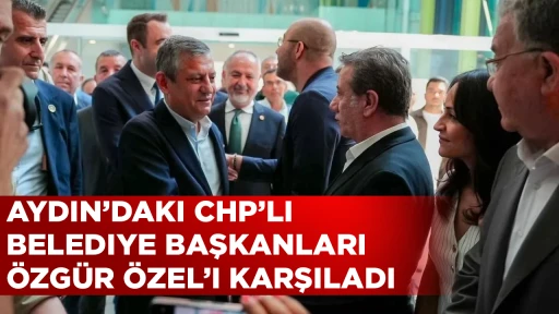 AYDIN&rsquo;DAKI CHP&rsquo;LI BELEDIYE BAŞKANLARI &Ouml;ZG&Uuml;R &Ouml;ZEL&rsquo;I KARŞILADI