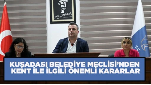 KUŞADASI BELEDİYE MECLİSİ&rsquo;NDEN KENT İLE İLGİLİ &Ouml;NEMLİ KARARLAR